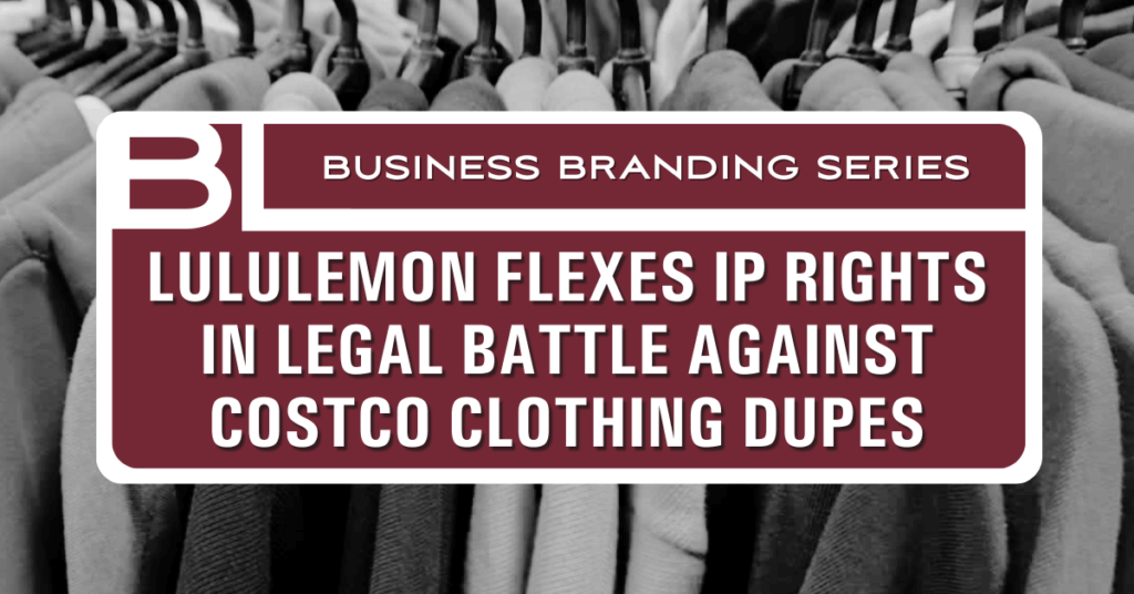 A cover image featuring a black and grey photo of hoodies in the background and a maroon title card with white text that reads "BL Business Branding Series: Lululemon Flexes IP Rights in Legal Battle Against Costco Clothing Dupes."