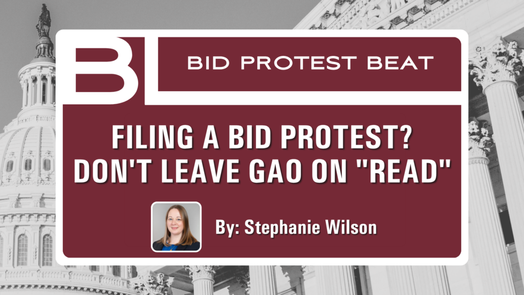 BL Bid Protest Beat Newsletter Series: 2nd Edition TItled: Filing a Bid Protest? Don't Leave GAO on "Read"